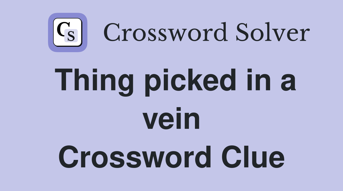 Thing picked in a vein Crossword Clue