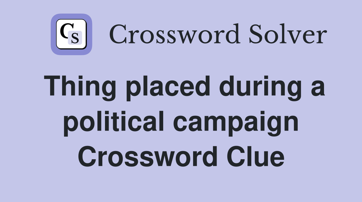 Thing placed during a political campaign Crossword Clue