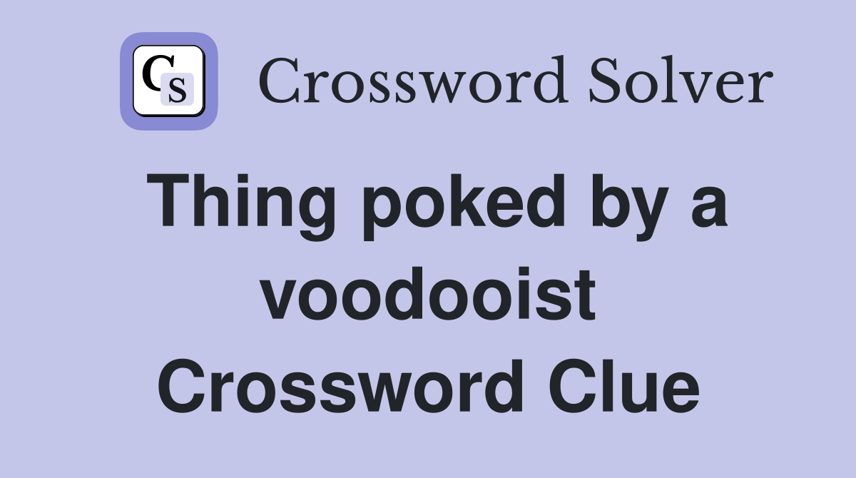 Thing poked by a voodooist Crossword Clue