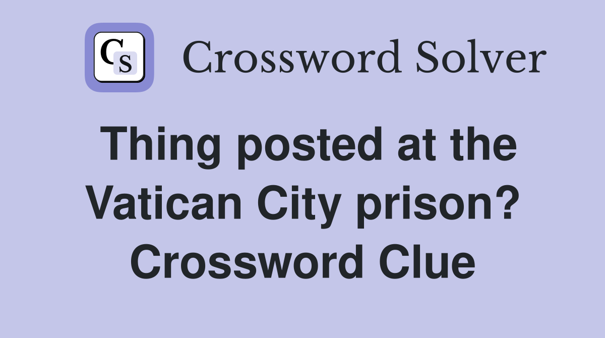 Thing posted at the Vatican City prison? Crossword Clue