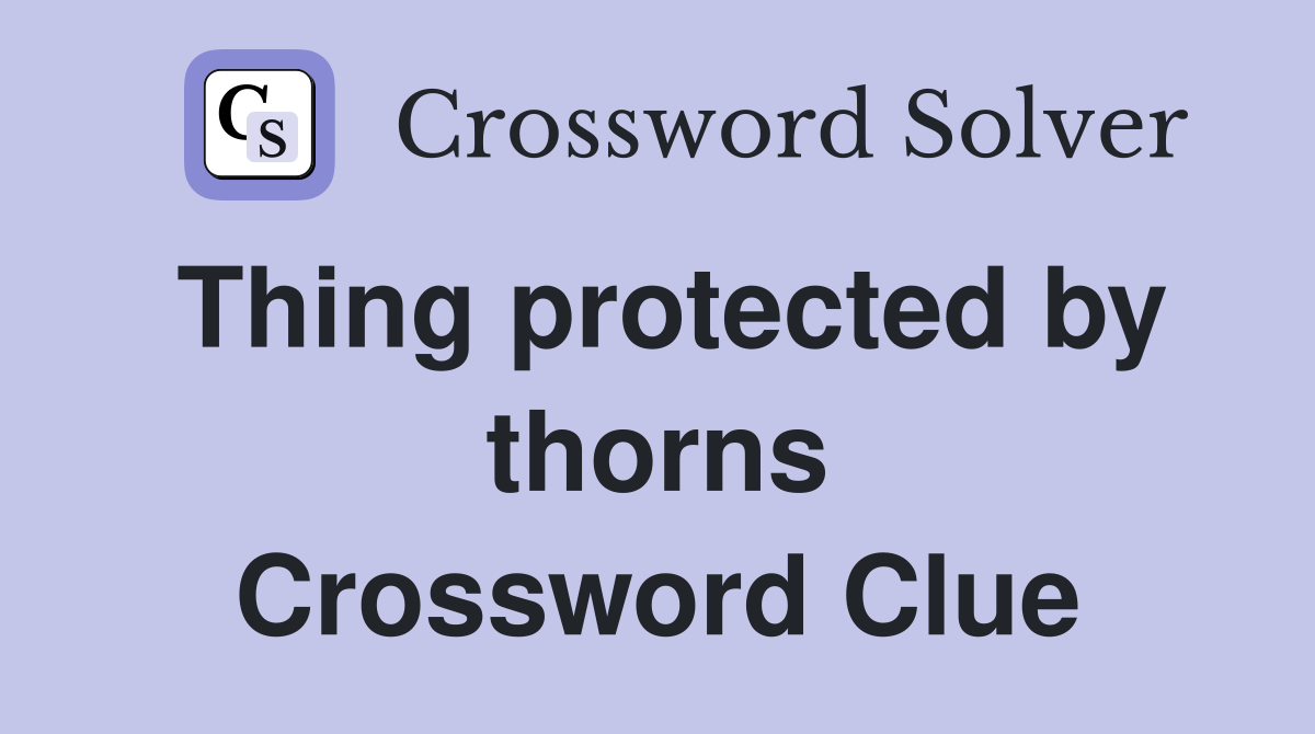 Thing protected by thorns Crossword Clue