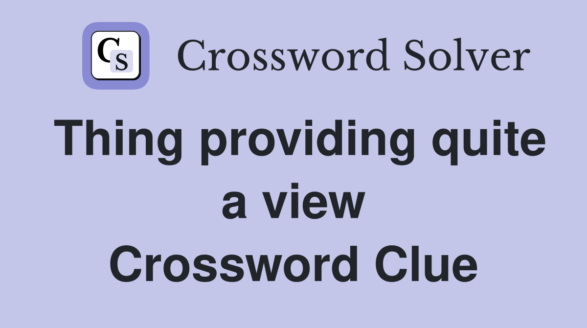 Thing providing quite a view Crossword Clue