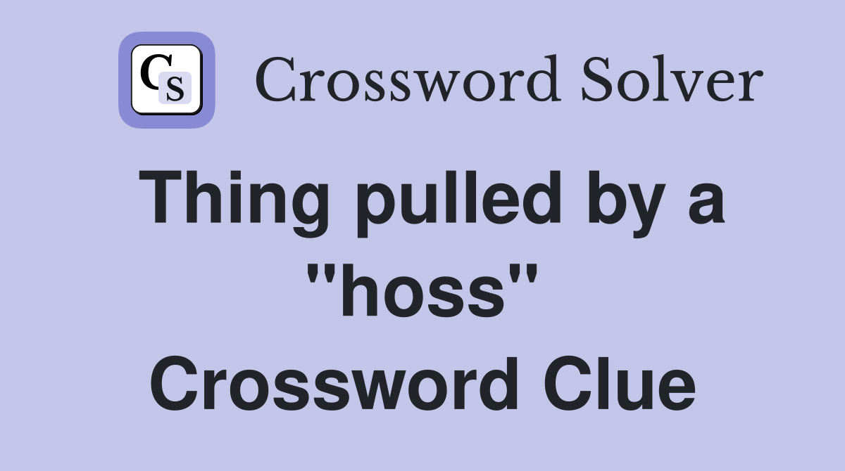 Thing pulled by a "hoss" Crossword Clue