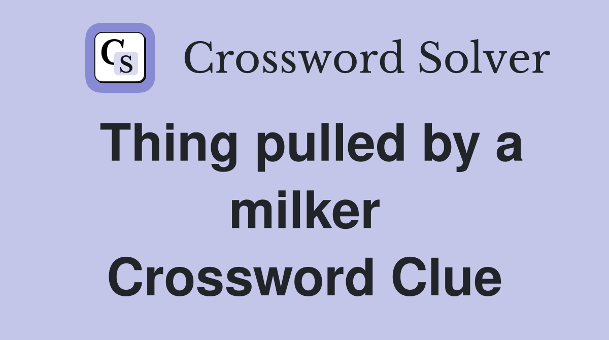 Thing pulled by a milker Crossword Clue