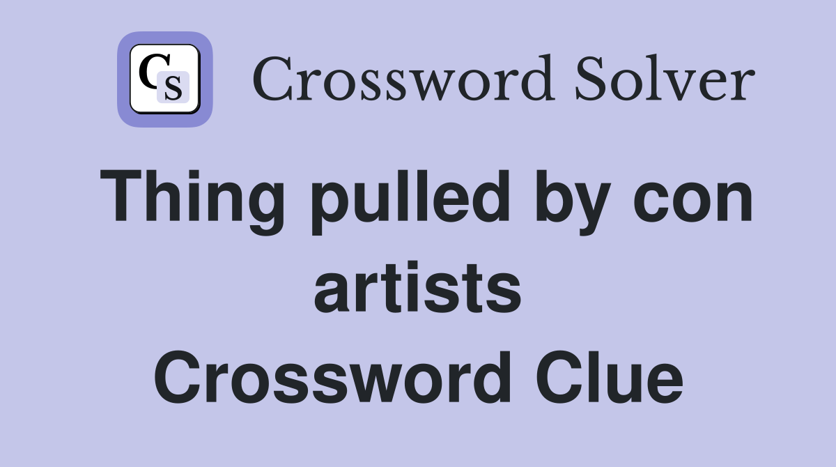Thing pulled by con artists Crossword Clue