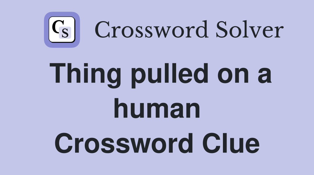 Thing pulled on a human Crossword Clue