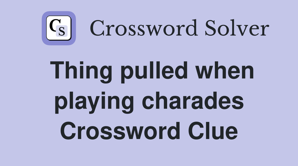 Thing pulled when playing charades Crossword Clue