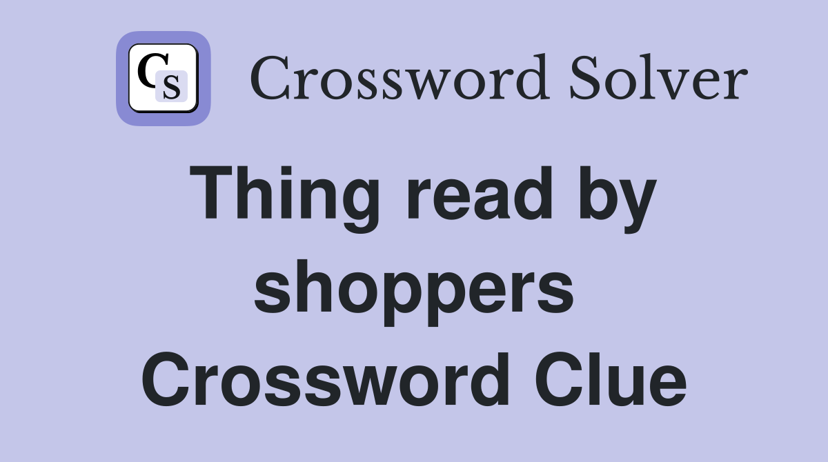 Thing read by shoppers Crossword Clue