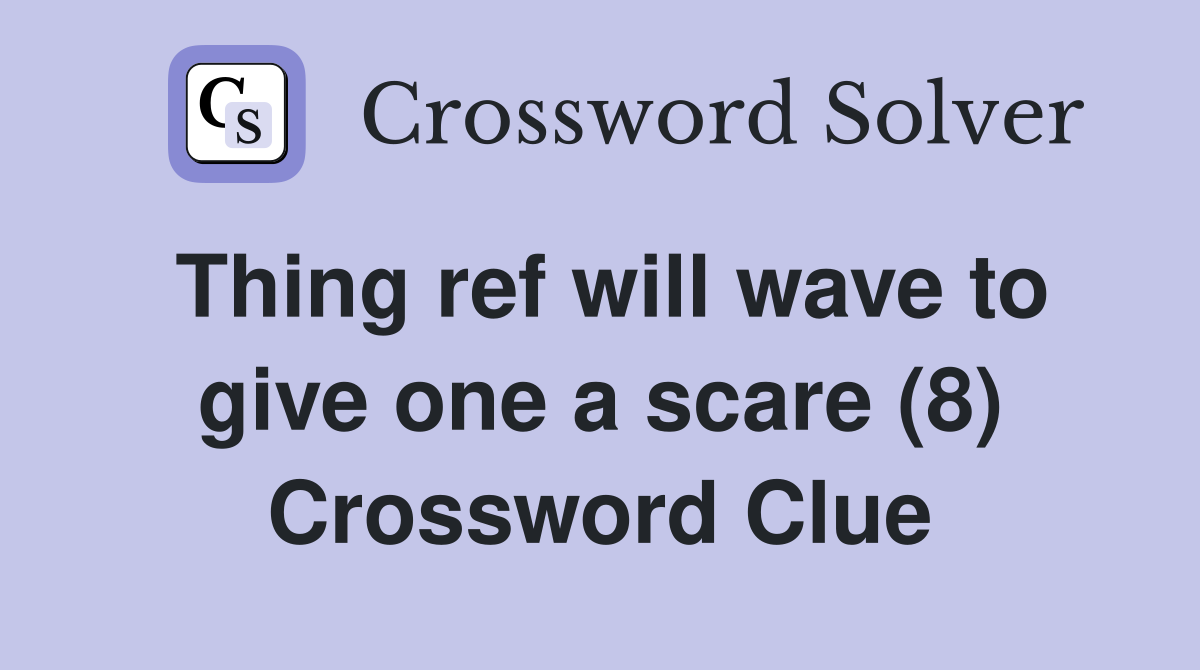 Thing ref will wave to give one a scare (8) Crossword Clue