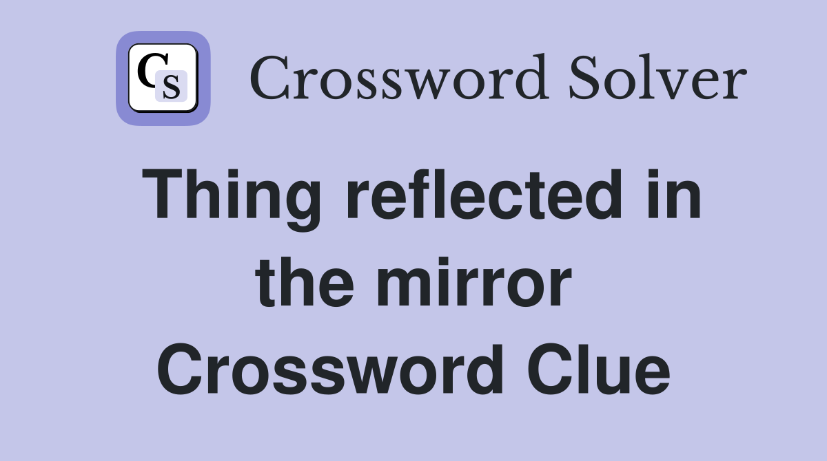 Thing reflected in the mirror Crossword Clue