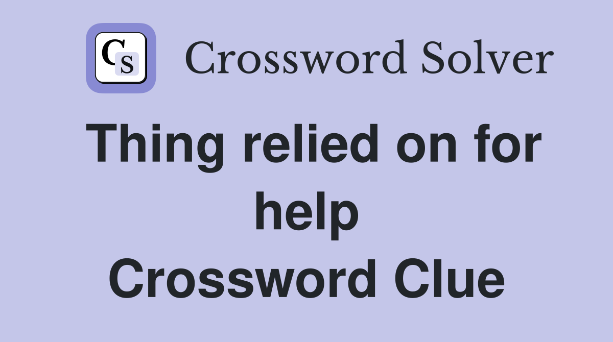 Thing relied on for help Crossword Clue