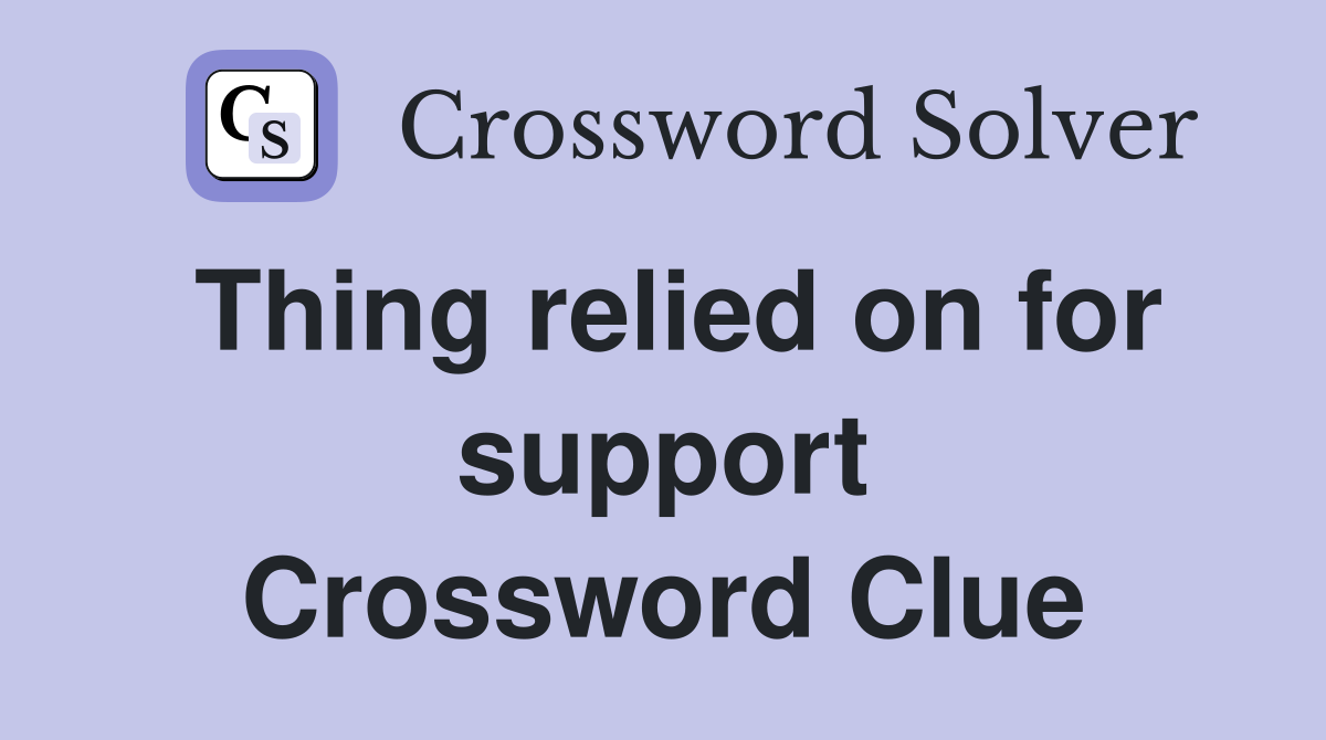 Thing relied on for support Crossword Clue