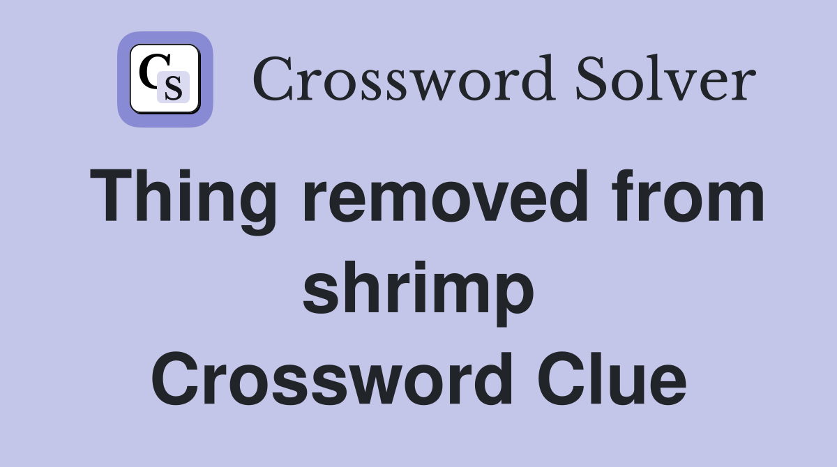 Thing removed from shrimp Crossword Clue