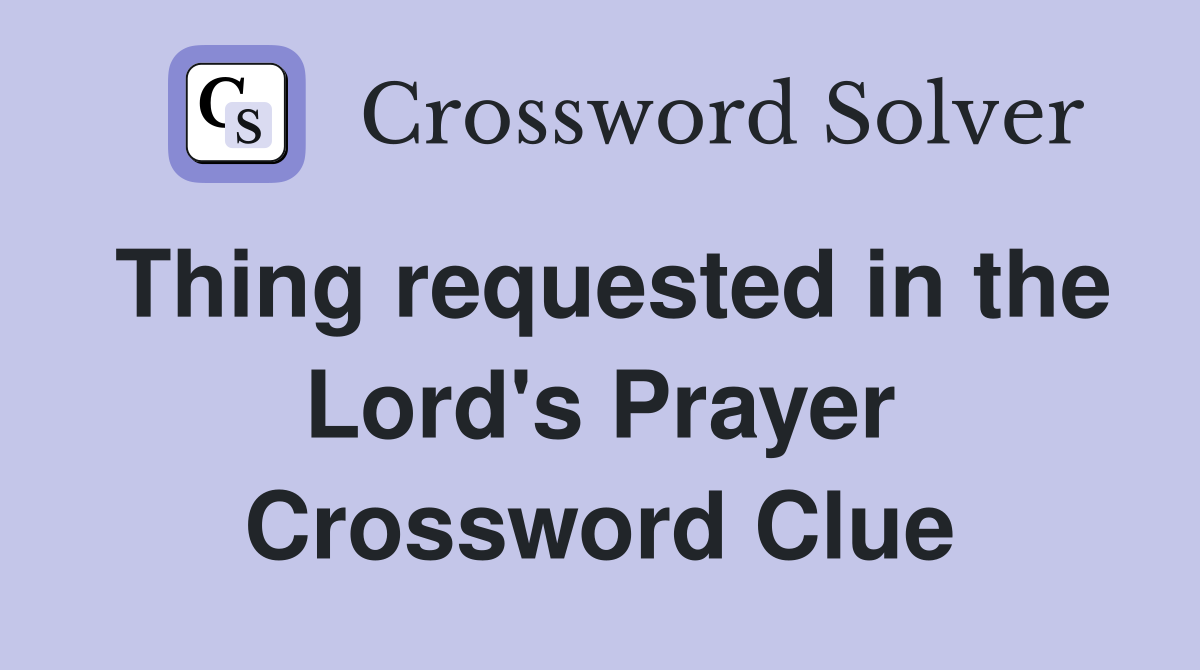 Thing requested in the Lord's Prayer Crossword Clue