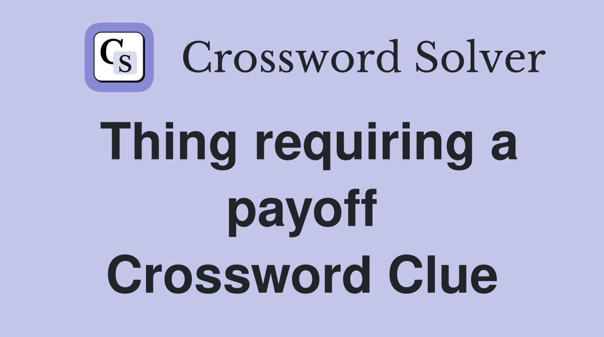 Thing requiring a payoff Crossword Clue