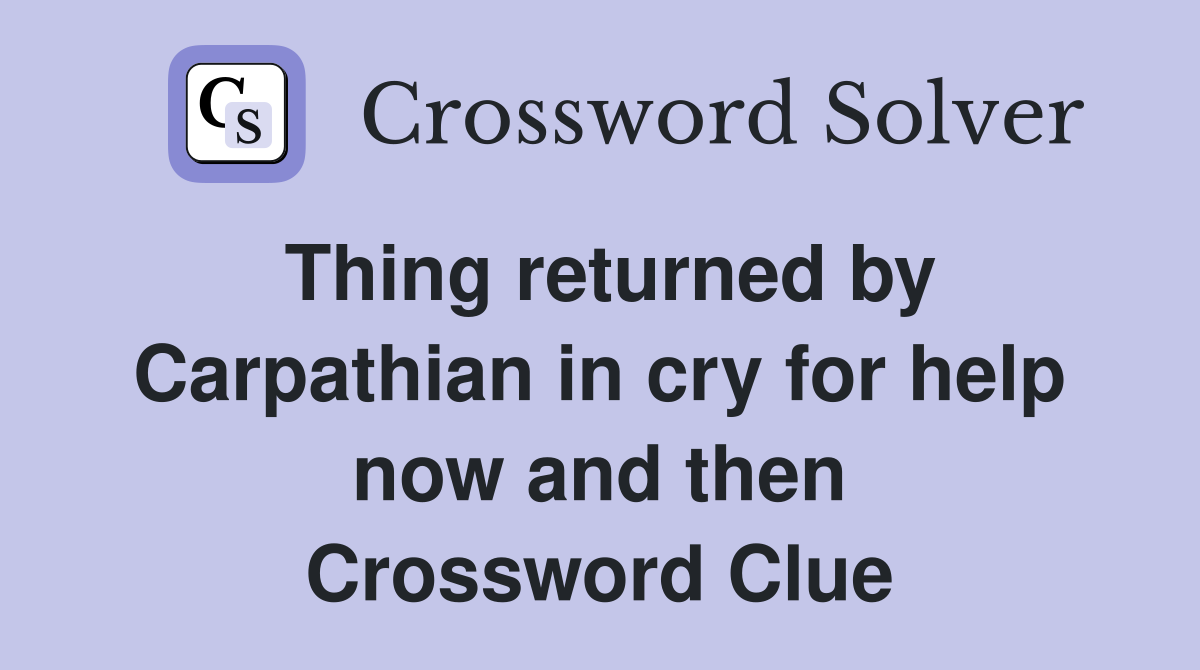 Thing returned by Carpathian in cry for help now and then Crossword Clue