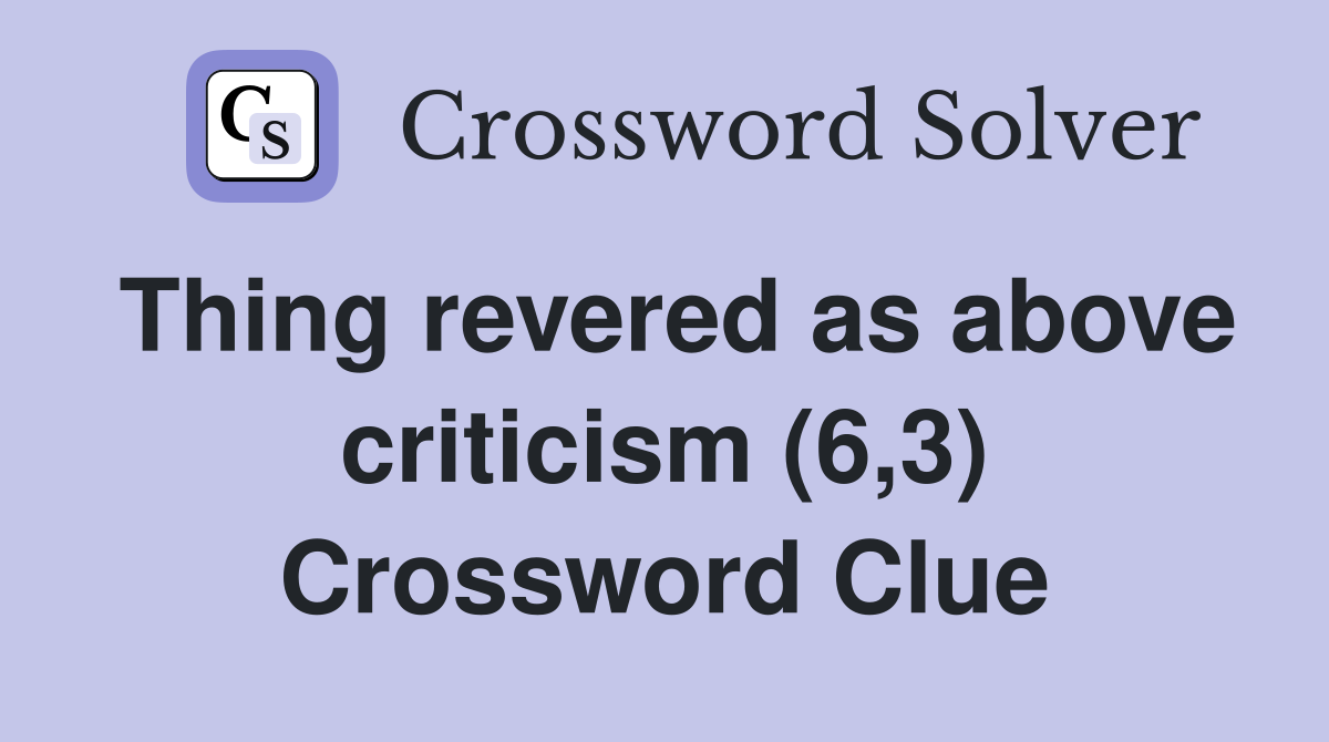 Thing revered as above criticism (6,3) Crossword Clue