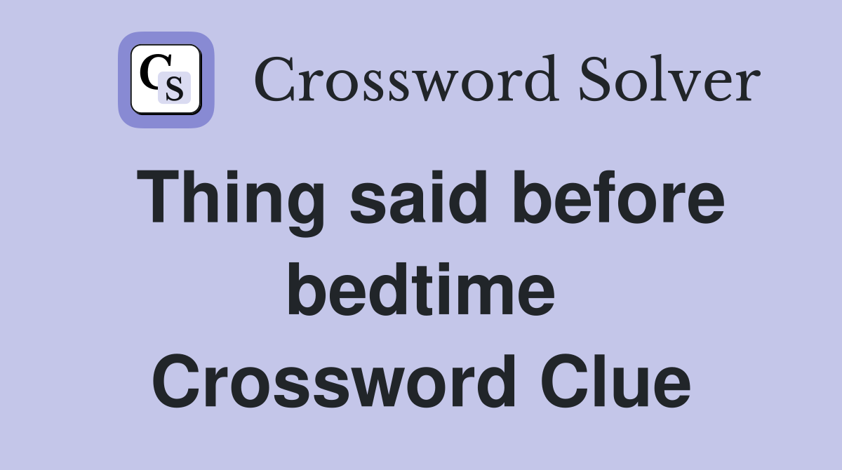 Thing said before bedtime Crossword Clue
