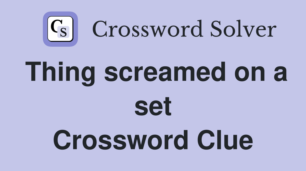Thing screamed on a set Crossword Clue
