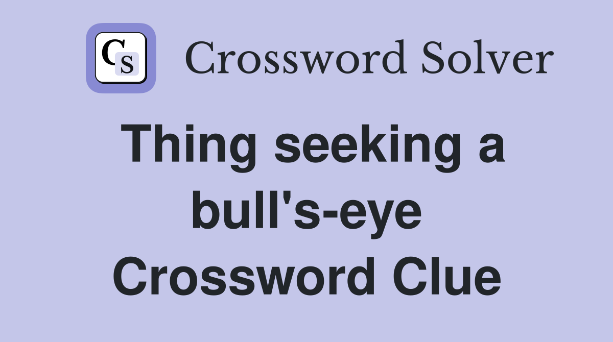 Thing seeking a bull's-eye Crossword Clue