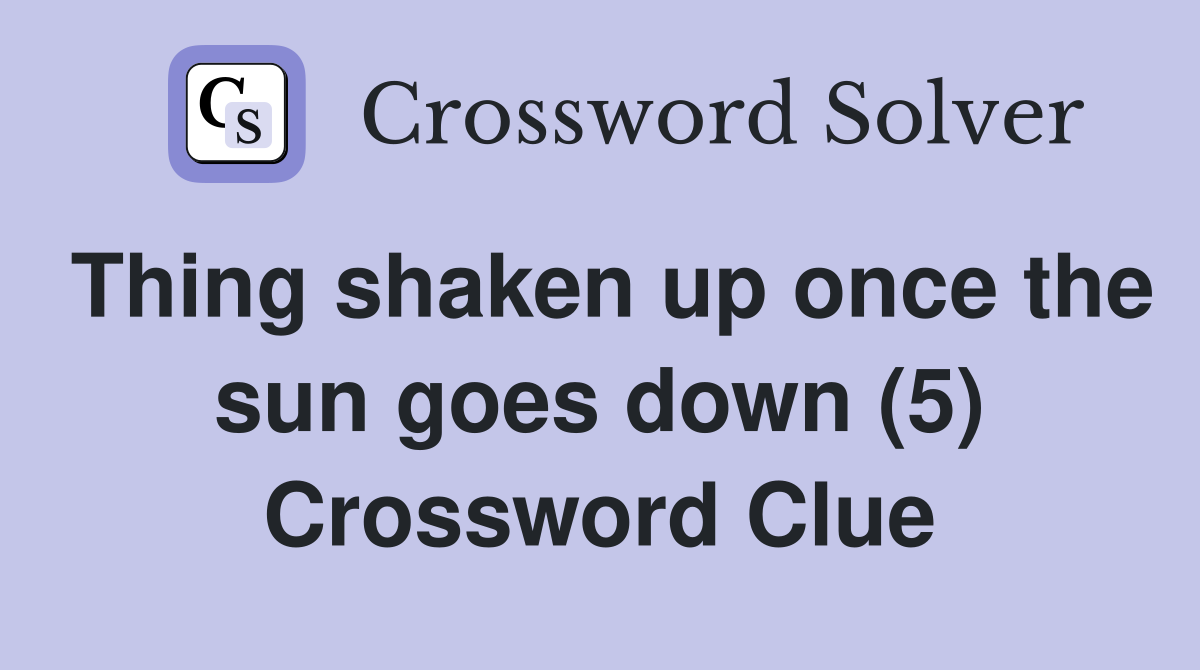 Thing shaken up once the sun goes down (5) Crossword Clue