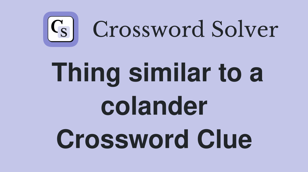 Thing similar to a colander Crossword Clue