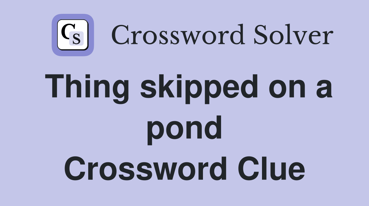 Thing skipped on a pond Crossword Clue