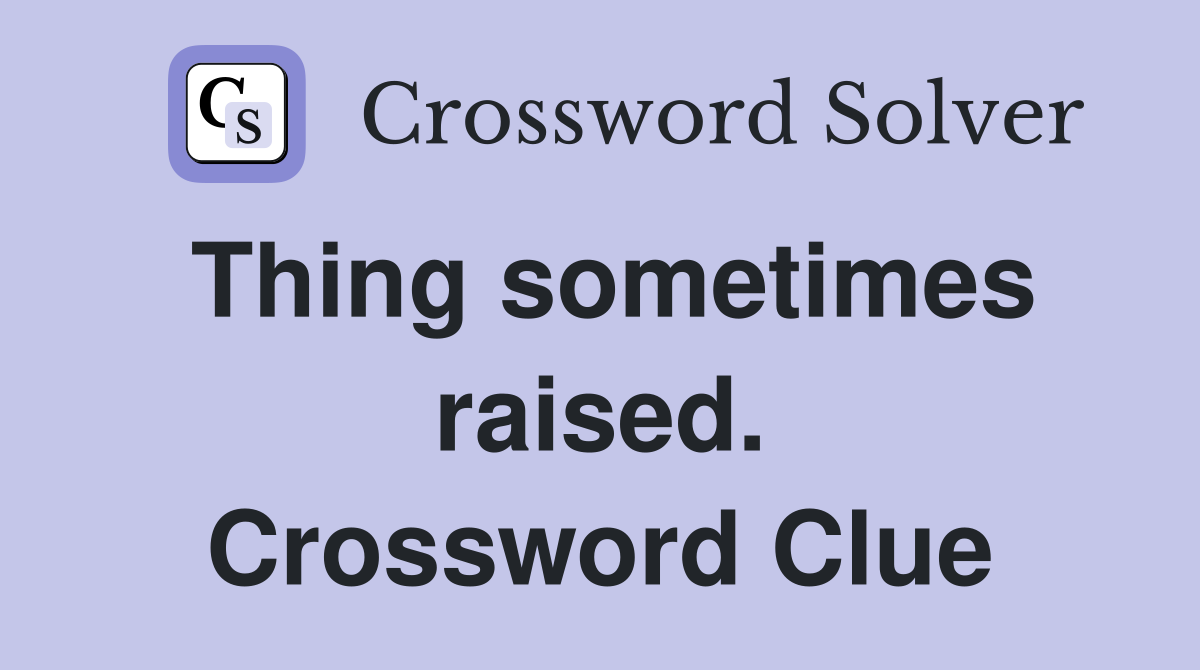 Thing sometimes raised. Crossword Clue