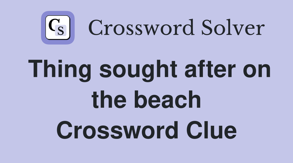 Thing sought after on the beach Crossword Clue