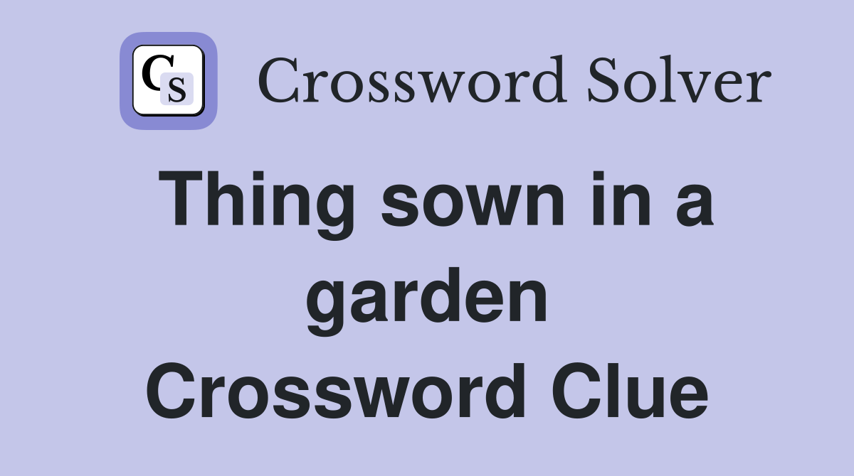 Thing sown in a garden Crossword Clue