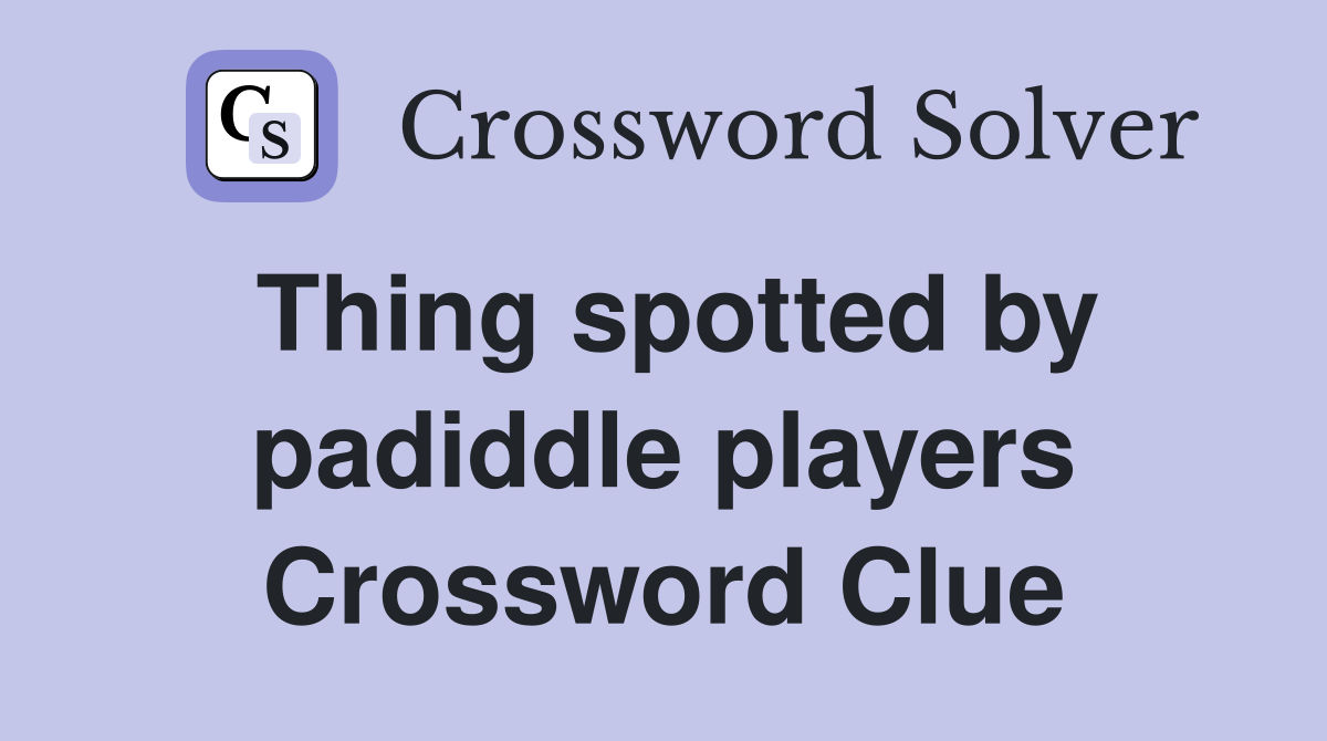 Thing spotted by padiddle players Crossword Clue