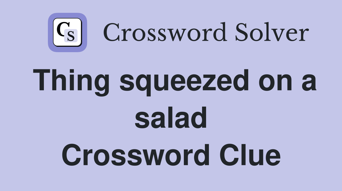 Thing squeezed on a salad Crossword Clue