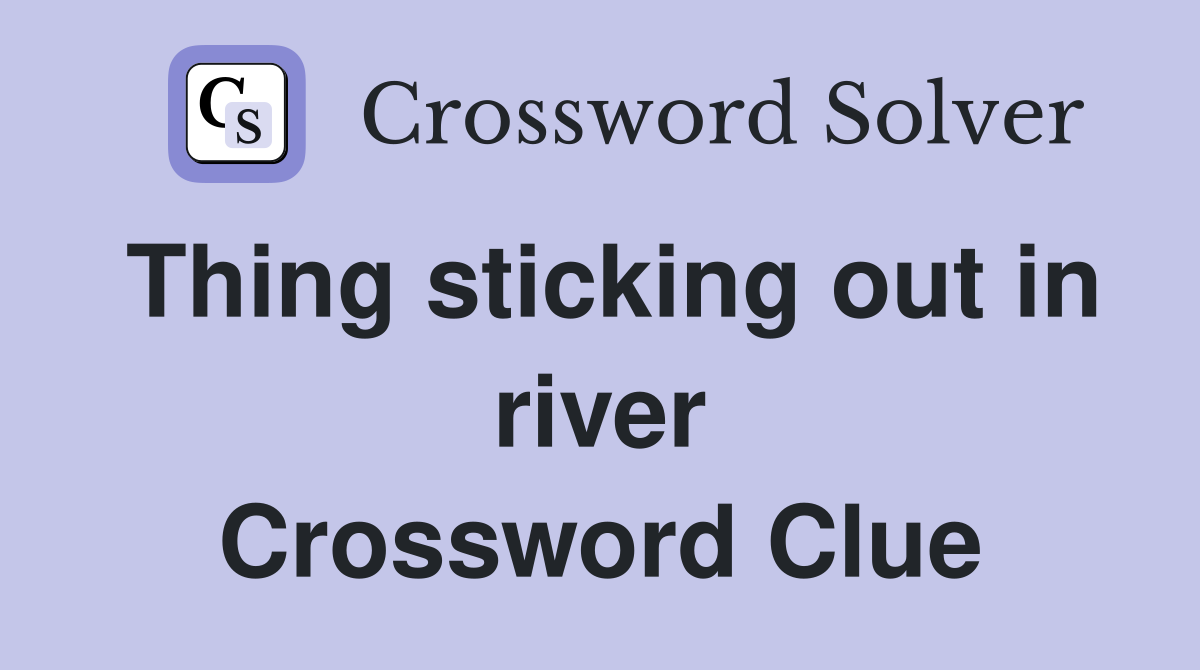 Thing sticking out in river Crossword Clue