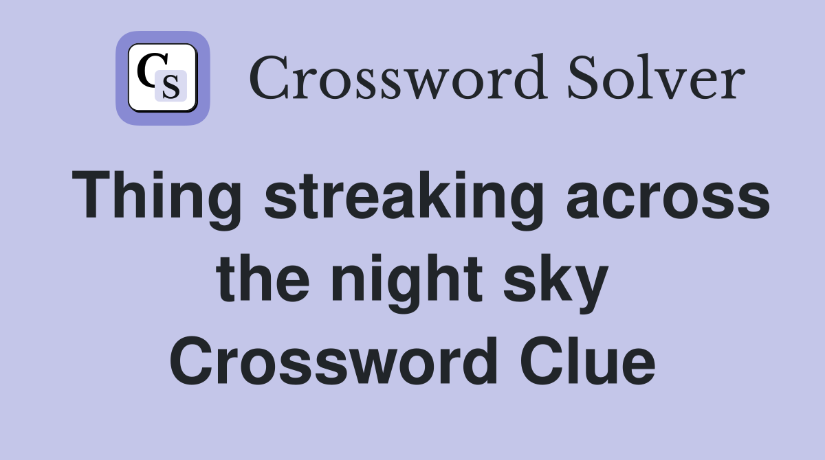 Thing streaking across the night sky Crossword Clue