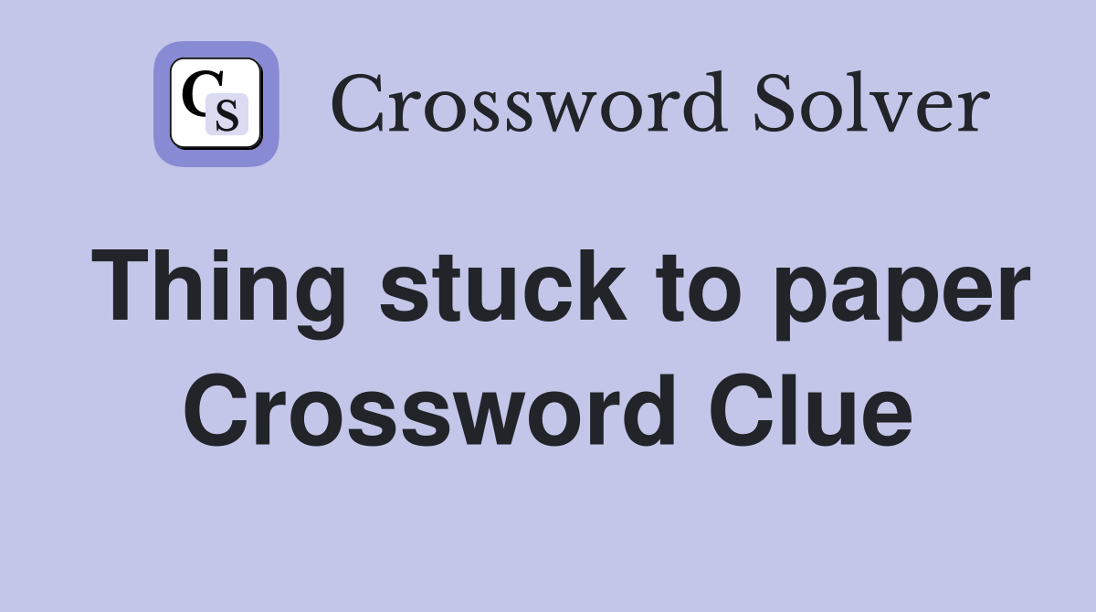 Thing stuck to paper Crossword Clue