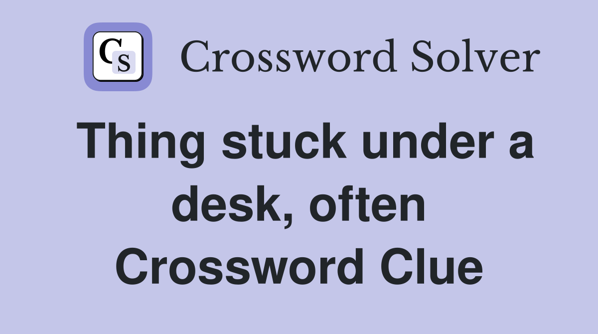 Thing stuck under a desk, often Crossword Clue