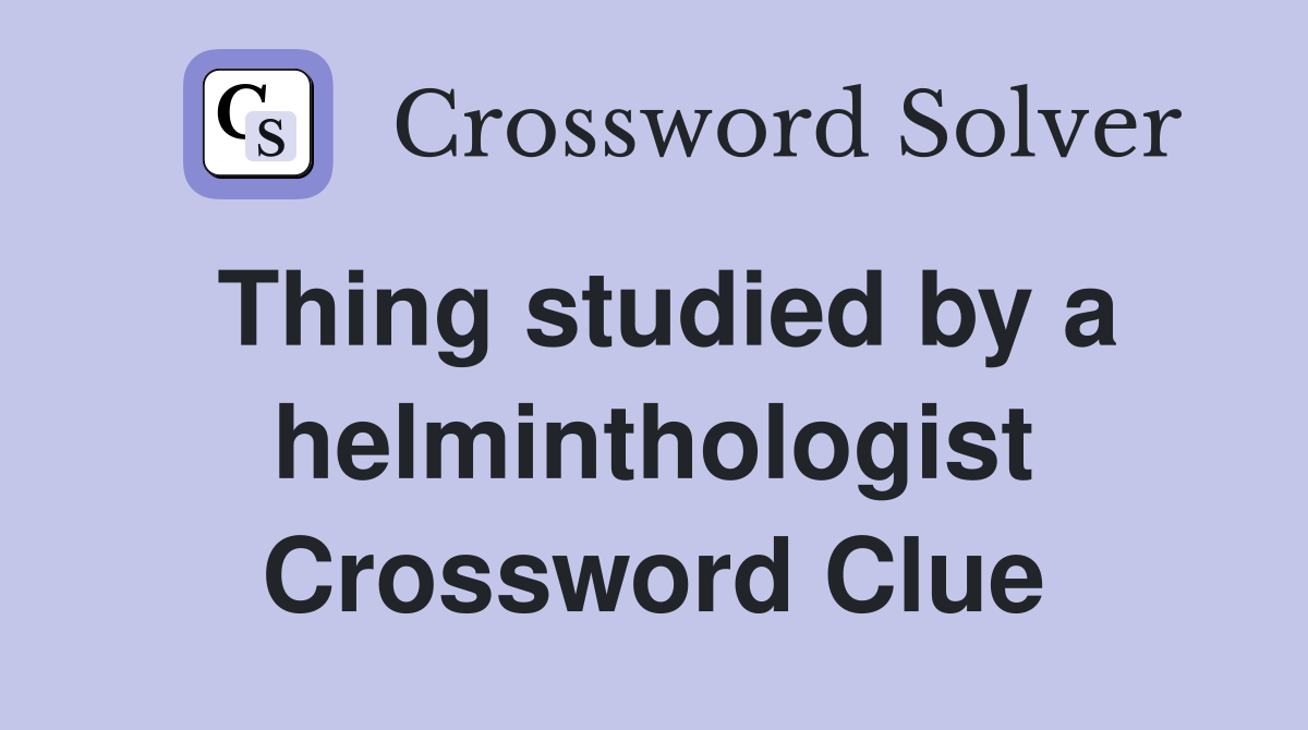 Thing studied by a helminthologist Crossword Clue