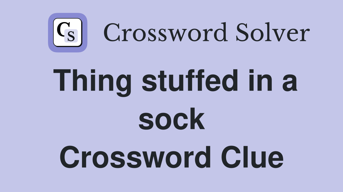 Thing stuffed in a sock Crossword Clue