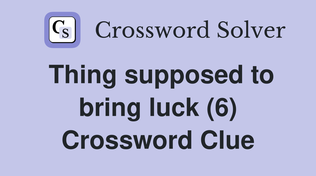 Thing supposed to bring luck (6) Crossword Clue