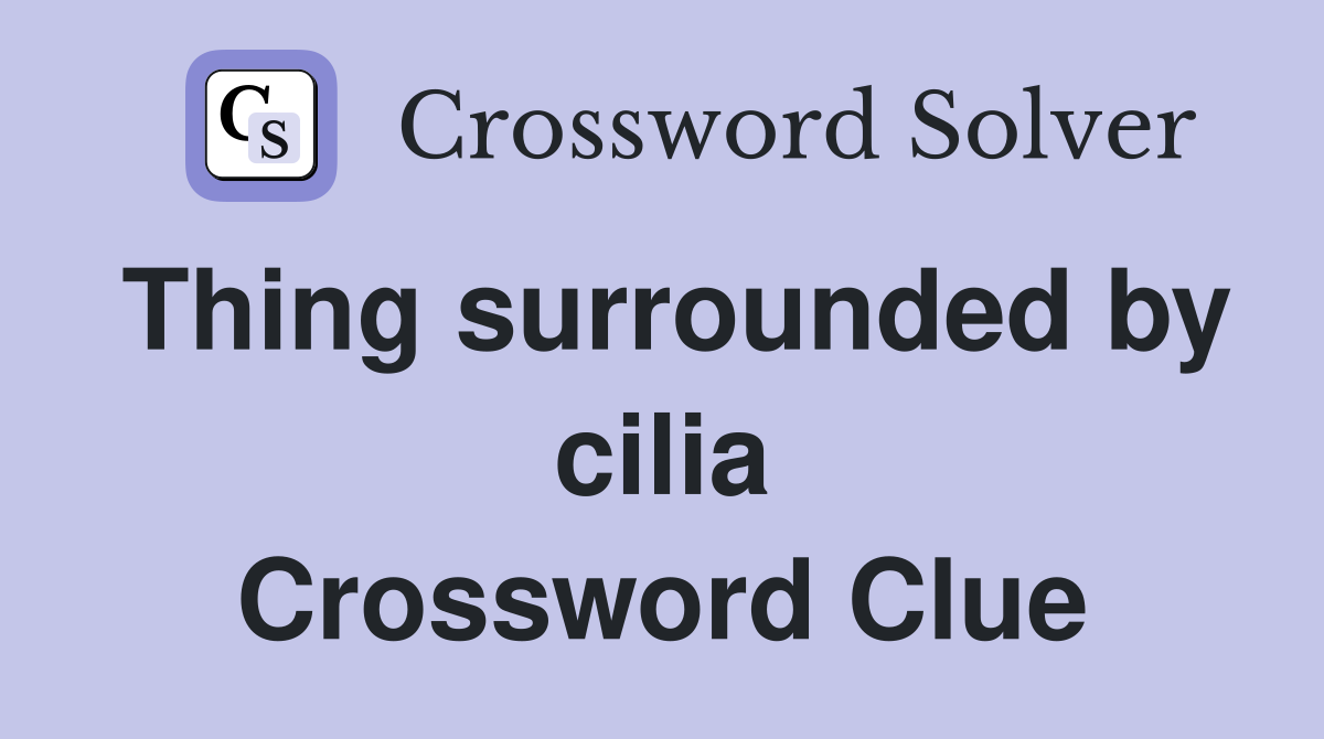 Thing surrounded by cilia Crossword Clue
