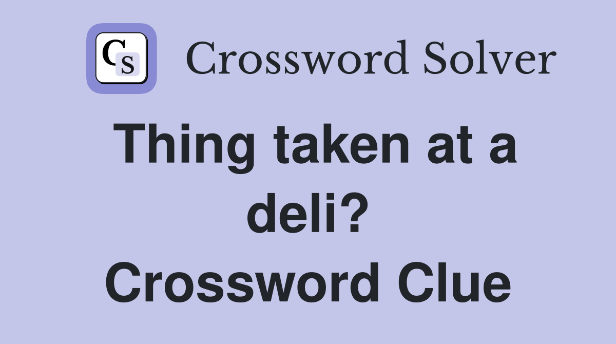 Thing taken at a deli? Crossword Clue