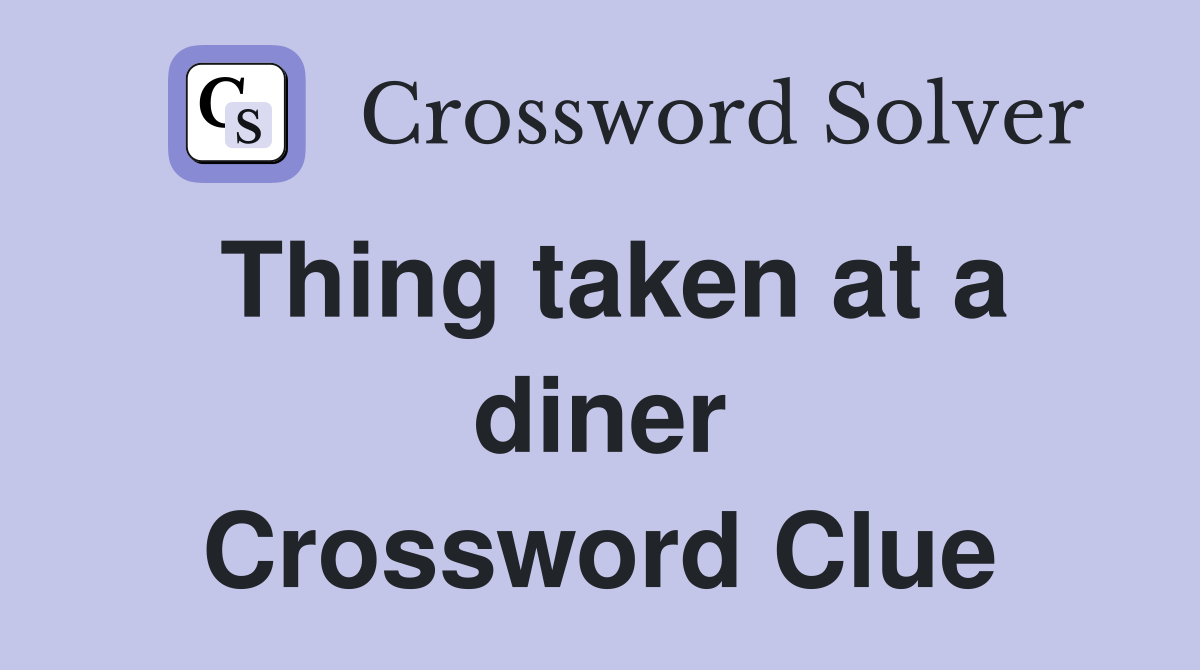 Thing taken at a diner Crossword Clue