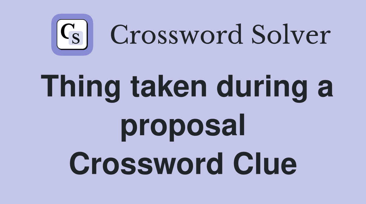 Thing taken during a proposal Crossword Clue