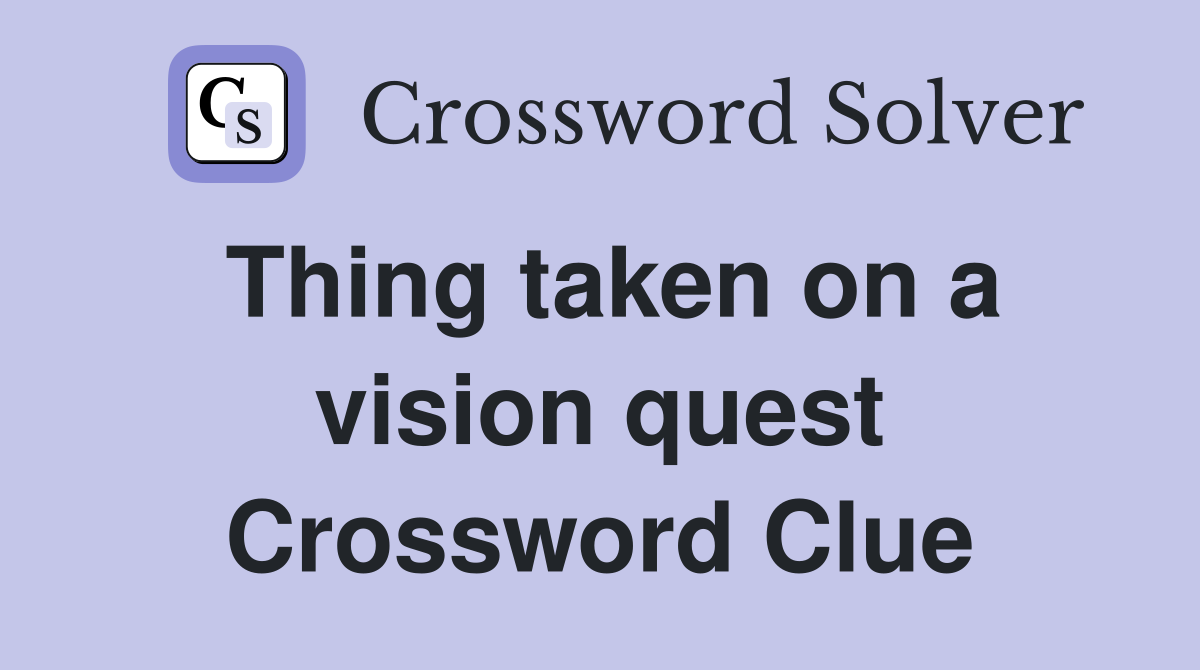 Thing taken on a vision quest Crossword Clue