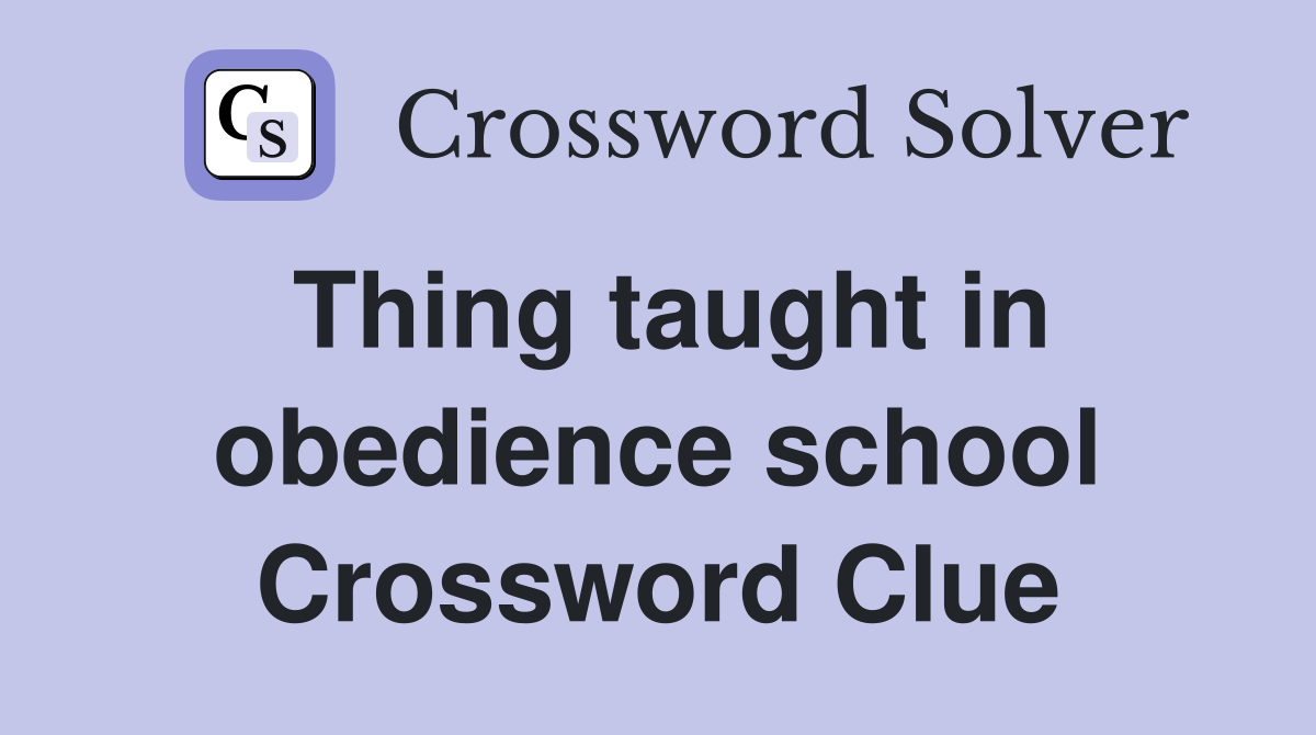 Thing taught in obedience school Crossword Clue