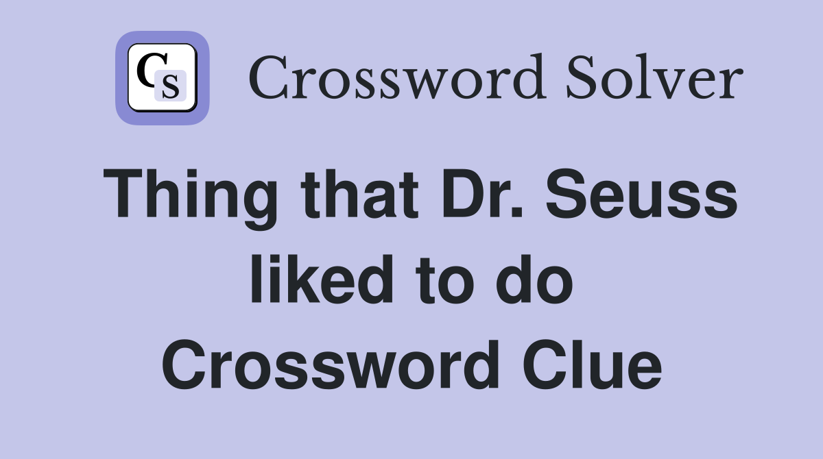Thing that Dr. Seuss liked to do Crossword Clue