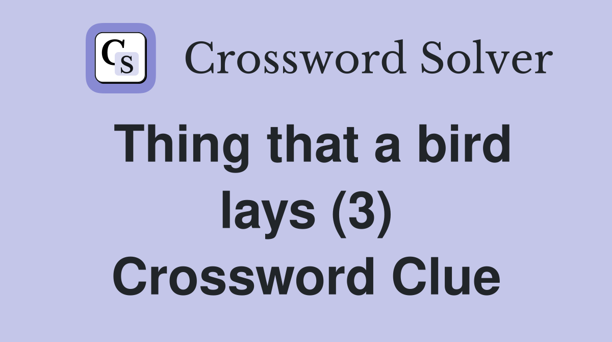 Thing that a bird lays (3) Crossword Clue