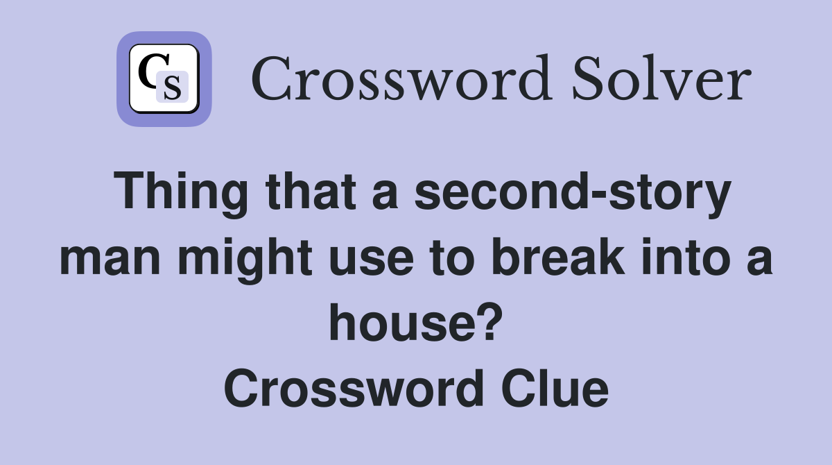 Thing that a second-story man might use to break into a house? Crossword Clue