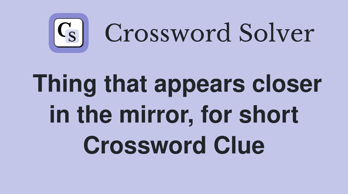 Thing that appears closer in the mirror, for short Crossword Clue