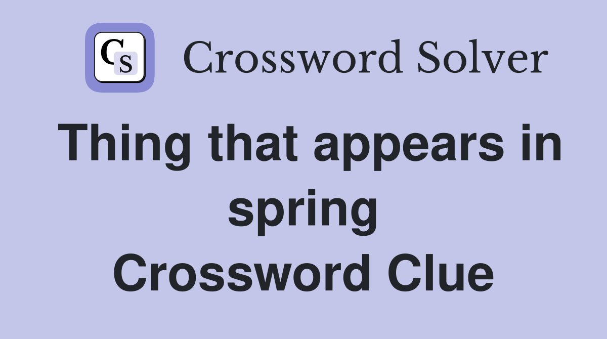 Thing that appears in spring Crossword Clue
